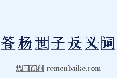 答杨世子反义词是什么意思的图片